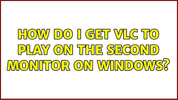 How do I get VLC to play on the second monitor on windows? (6 Solutions!!)