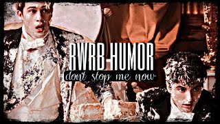 RWRB Humor || Don't Stop Me Now