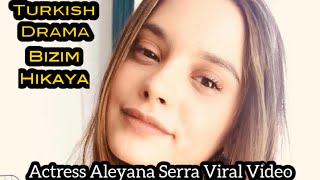 Turkish Drama Bizim Hikaya (Hamari Kahani) Actress Aleyana Serra Pirinc Viral Video