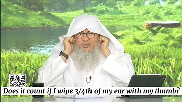 Does it count if I wipe 3/4th of ear with my thumb Must I wipe the whole ear in wudu assim al hakeem