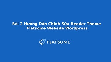 Bài 2 Hướng Dẫn Chỉnh Sửa Header Theme Flatsome Website Wordpress