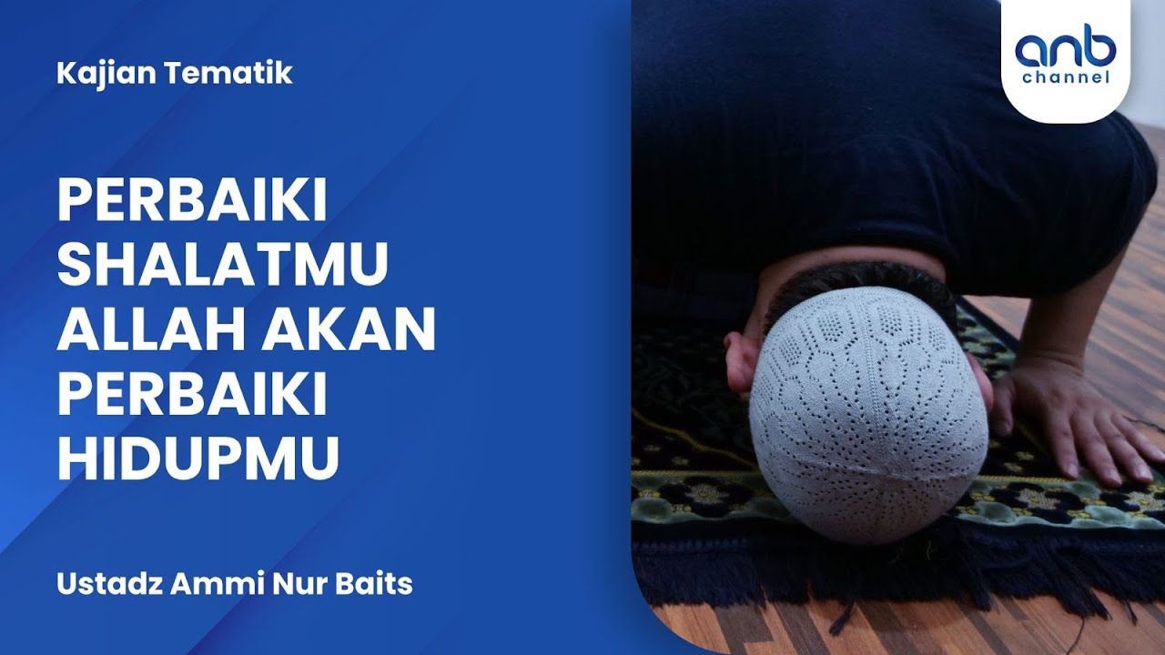 Perbaiki Shalatmu Allah akan Perbaiki Hidupmu | Ustadz Ammi Nur Baits