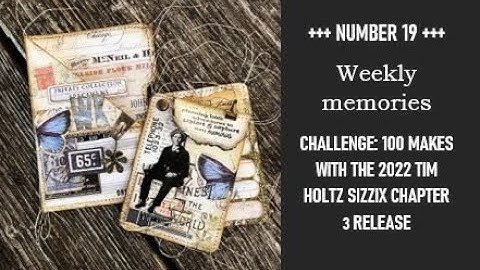NUMBER 19: WEEKLY MEMORIES: CHALLLENGE: 100 MAKES WITH THE 2022 TIM HOLTZ SIZZIX CHAPTER 3 RELEASE