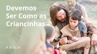 Jesus Ensina que Devemos Ser como as Criancinhas