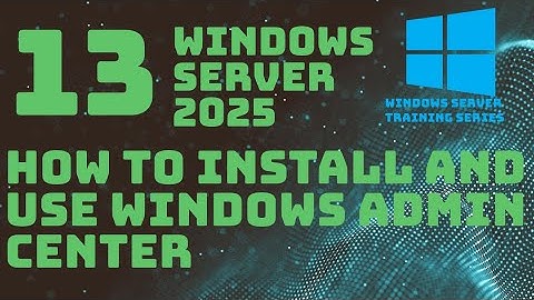 How to Install and Use Windows Admin Center