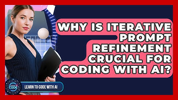 Why Is Iterative Prompt Refinement Crucial For Coding With AI? - Learning To Code With AI