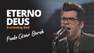 Video thumbnail of "Eterno Deus (Everlasting God) - Paulo César Baruk"