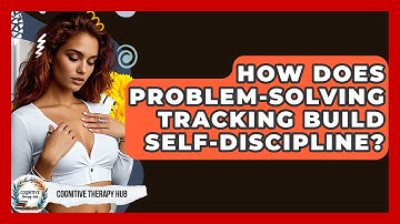 How Does Problem-Solving Tracking Build Self-Discipline? - Cognitive Therapy Hub