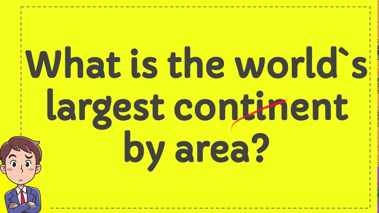 What is the world s largest continent by area youtube