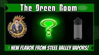 The Green Room | New Flavor From Steel Valley Vapors!