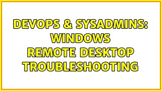 DevOps & SysAdmins: Windows Remote Desktop troubleshooting (2 Solutions!!)