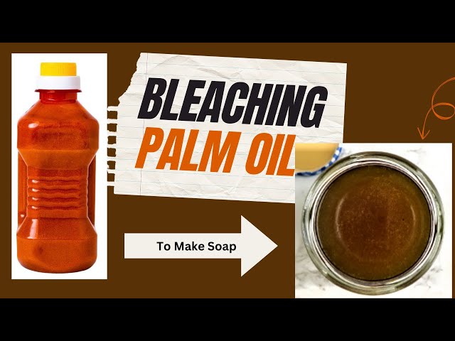 How to bleach palm oil to make soap 