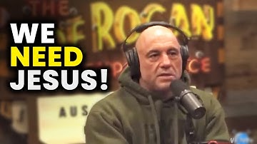 "We need Jesus, I think for real. If He came back now, that would be great."  Joe Rogan