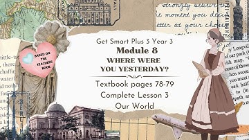 GET SMART PLUS 3 YEAR 3 | TEXTBOOK PAGES 78-79 | MODULE 8 WHERE WERE YOU YESTERDAY? | OUR WORLD