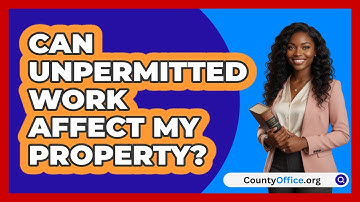 Can Unpermitted Work Affect My Property?