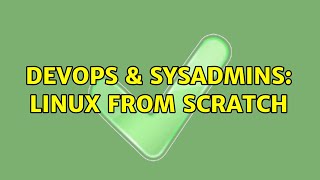 DevOps & SysAdmins: linux from scratch (2 Solutions!!) Wealth