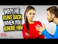 Why He Runs Back and Chases When You IGNORE Him!