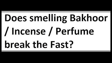 Does smelling Bakhoor / Incense / Perfume break the Fast?