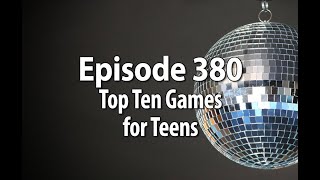 Episode 380 – Top Ten Games for Teens
