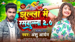 झूल्ला मे रसगुल्ला 2.0 | Anshu Aaryan | Jhulla Me Rasgulla 2.0 | New Bhojpuri Song 2023