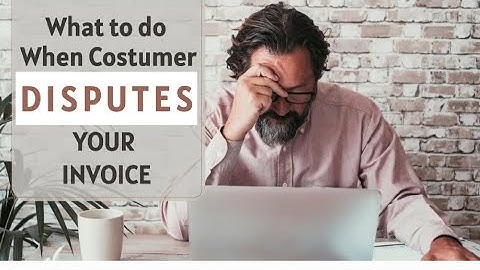 What to Do When a Customer disputes your invoice