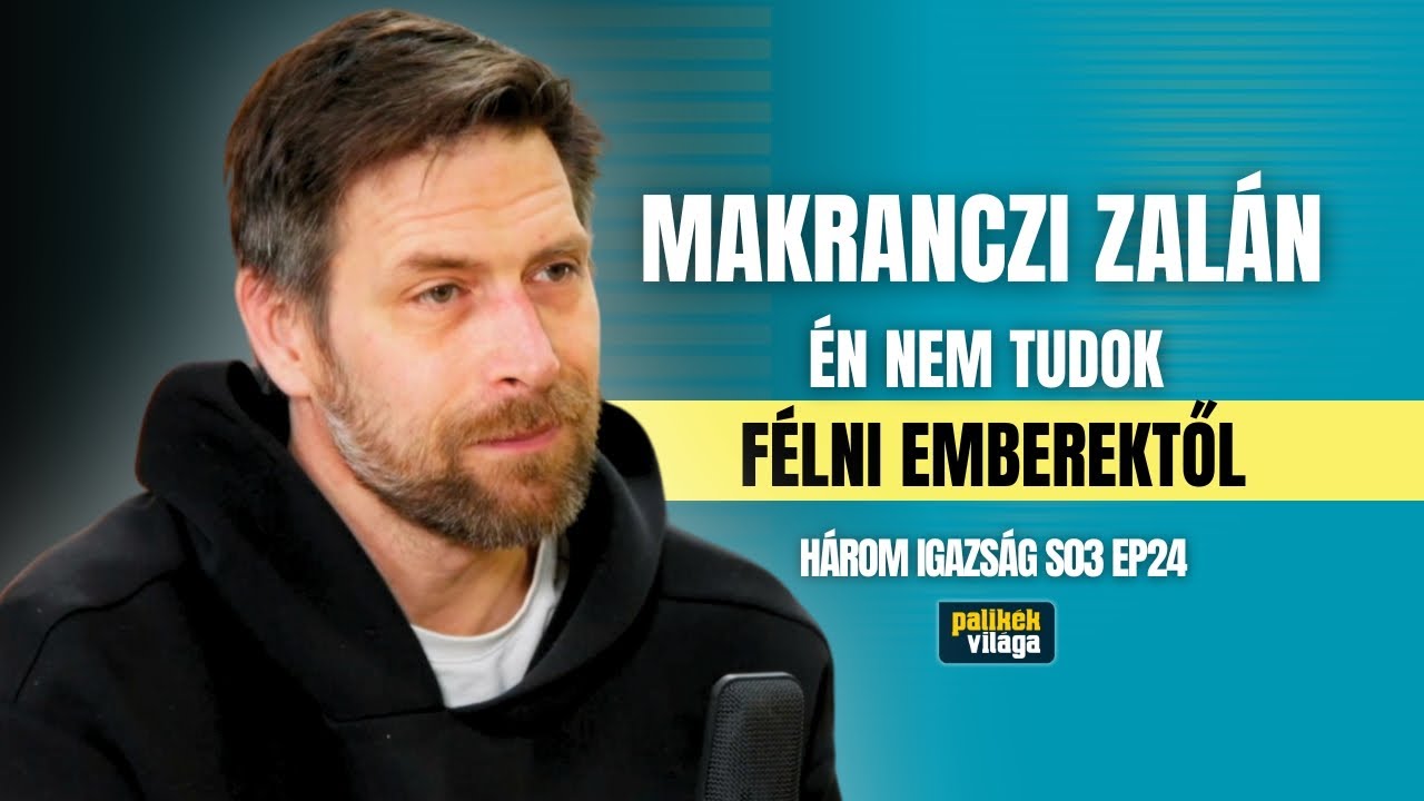 MAKRANCZI ZALÁN: ÉN NEM TUDOK FÉLNI EMBEREKTŐL! | Három igazság | Palikék világa