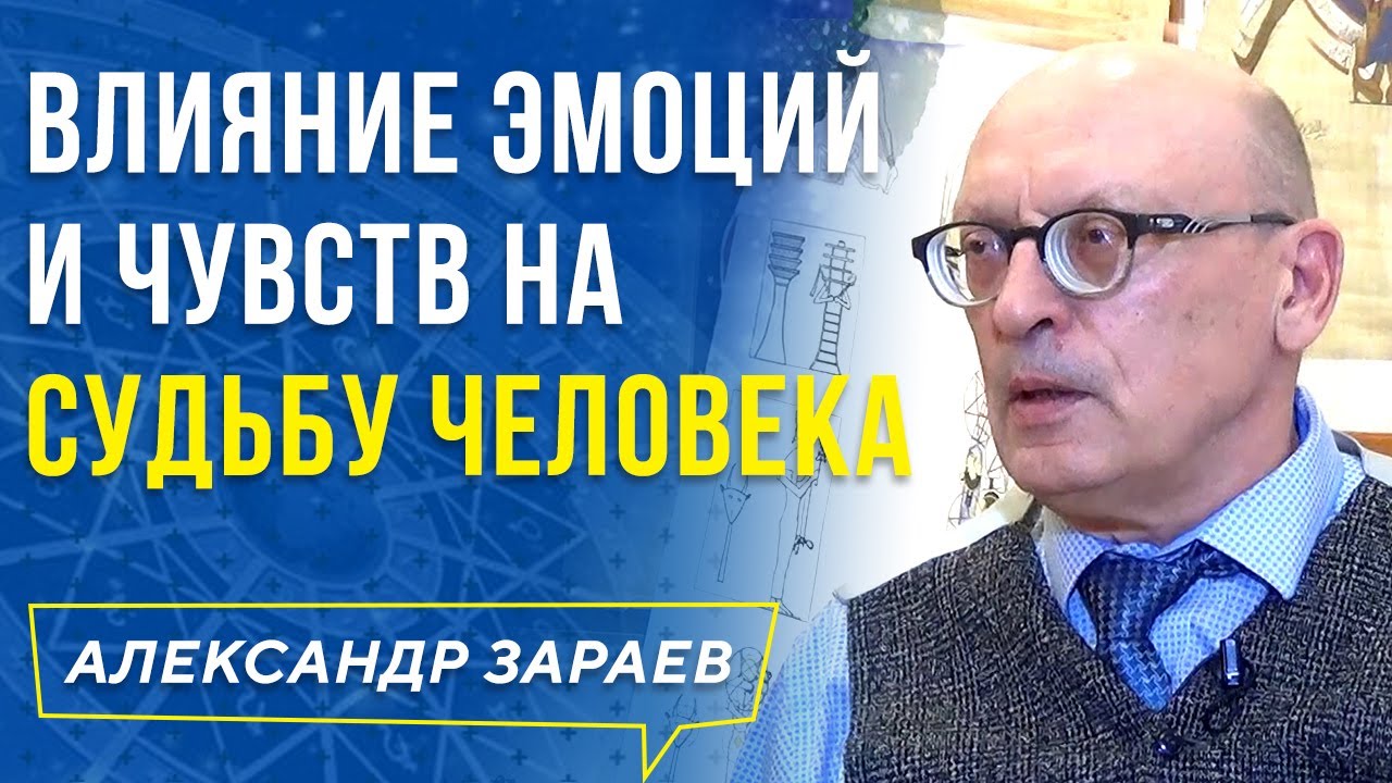 ВЛИЯНИЕ ЭМОЦИЙ И ЧУВСТВ НА СУДЬБУ ЧЕЛОВЕКА. АЛЕКСАНДР ЗАРАЕВ 2019