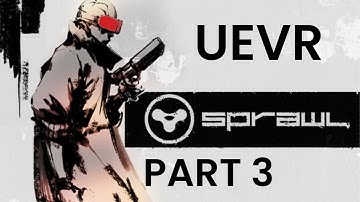 SPRAWL VR PART 3 UEVR MOD WALKTHROUGH 
