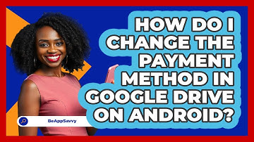 How do I change the payment method in Google Drive on Android? - Be App Savvy