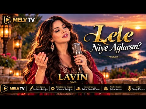 LAVIN – LELE NİYE AĞLARSIN? |söz yazarı ; Mamut Erdoğan | MELV TV Official Music