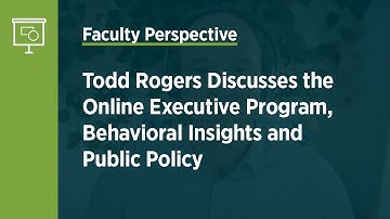Todd Rogers Discusses the Online Executive Program, Behavioral Insights and Public Policy