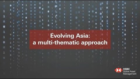 Evolving Asia: a multi-thematic approach | HSBC Global Asset Management