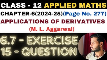 15Q Ex6.7 l Chapter6 l APPLICATIONS OF DERIVATIVES l Class 12th Applied Maths l M L Aggarwal 2024-25