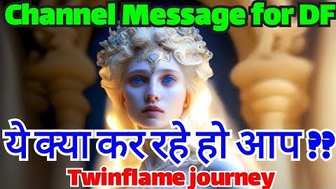 Channel Message for DF (Hindi) | ये क्या कर रहे हो आप ?? | Twinflame journey