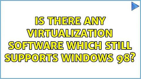 Is there any Virtualization software which still supports windows 98? (3 Solutions!!)