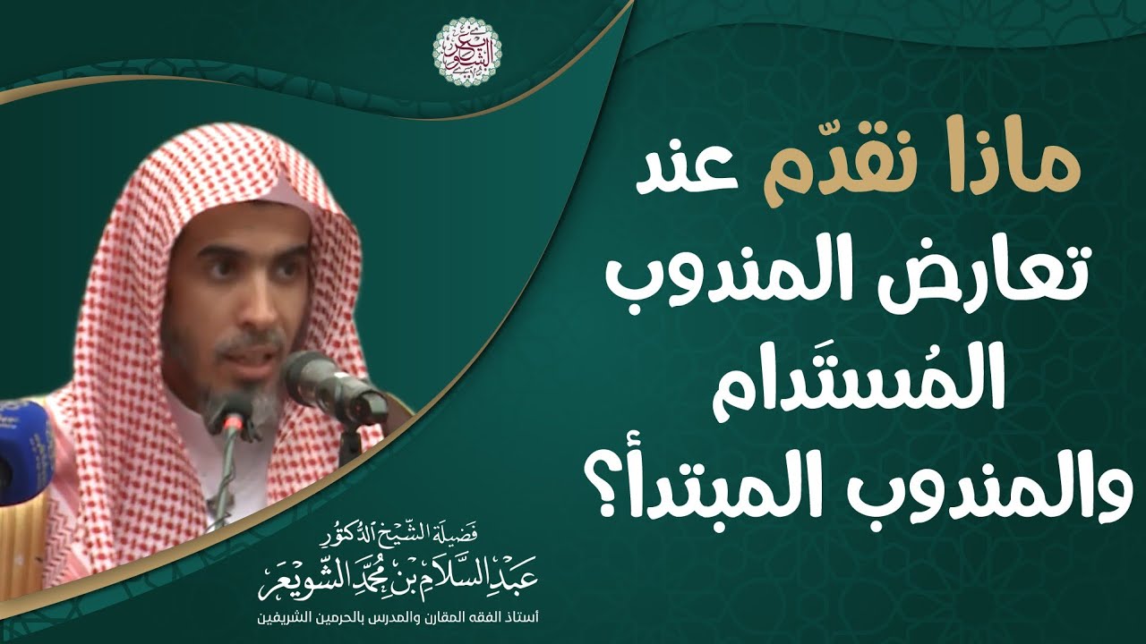ماذا نقدّم عند تعارض المندوب المستدام والمندوب المبتدأ؟ | الشيخ أ.د. عبدالسلام الشويعر