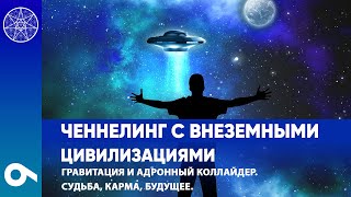 НЛО 9 Ченнелинг с внеземными цивилизациями Гравитация и адронный коллайдер Судьба карма будущее