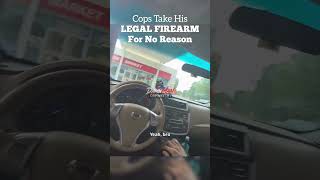 Cops take his legal firearm for no reason