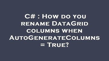 C# : How do you rename DataGrid columns when AutoGenerateColumns = True?