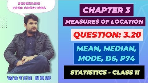 11 Class Statistics, Ch 3 Question 3.20, Measure of Location | Mean, Median, Mode, D6, P74 |