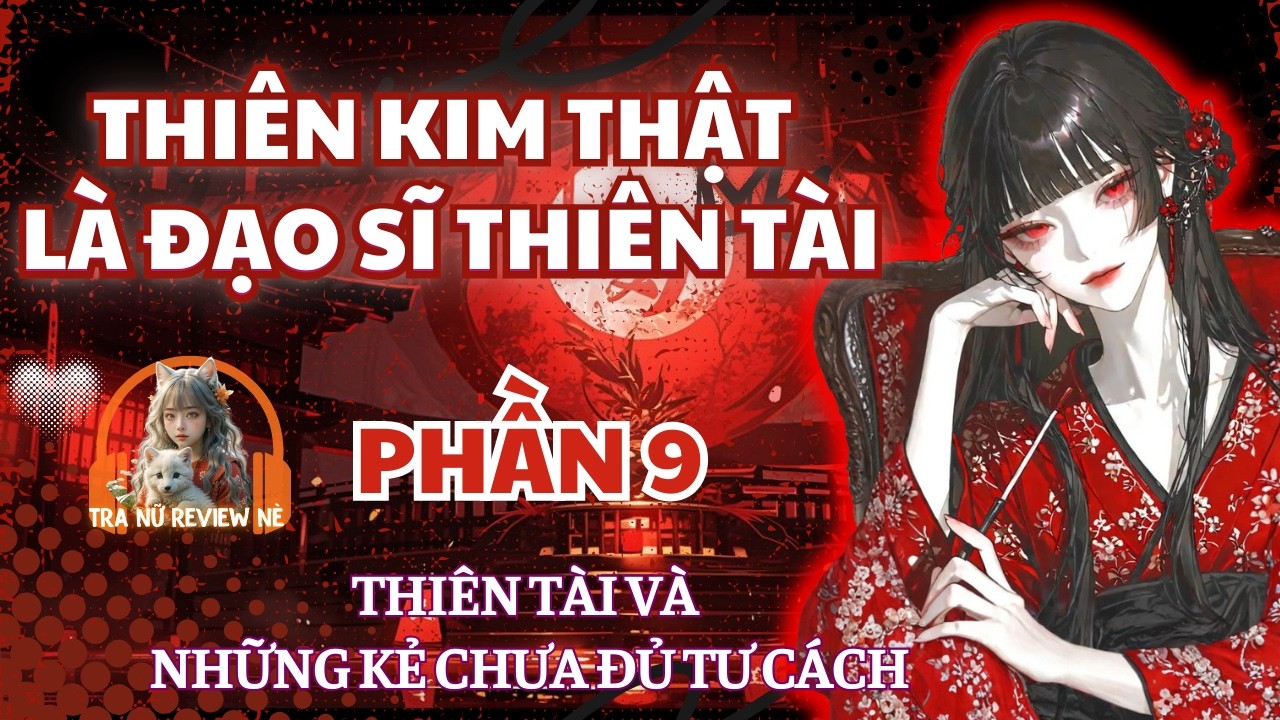 PHẦN 9: THIÊN KIM THẬT LÀ ĐẠO SĨ THIÊN TÀI: Thiên Tài Và Những Kẻ Chưa Đủ Tư Cách