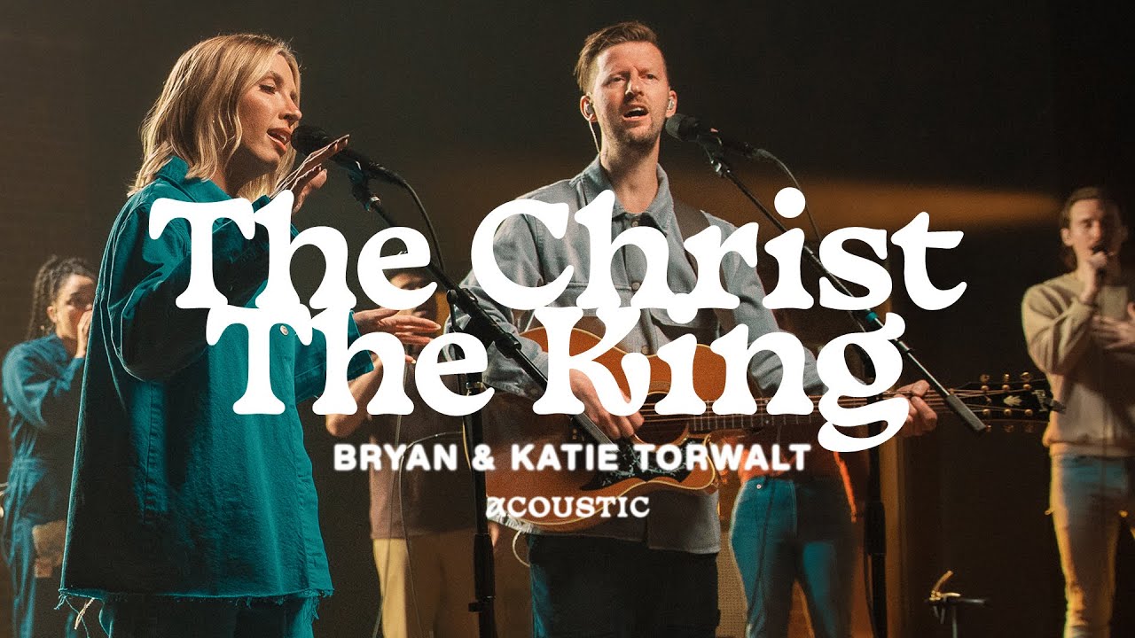 Bryan & Katie Torwalt – The Christ The King (Official Acoustic Video)