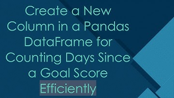 Create a New Column in a Pandas DataFrame for Counting Days Since a Goal Score Efficiently