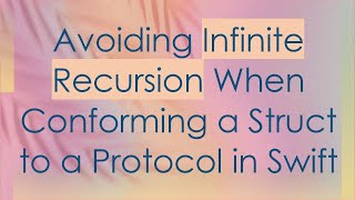 Avoiding Infinite Recursion When Conforming a Struct to a Protocol in Swift