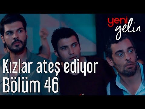 Yeni Gelin 46. Bölüm - Kızlar Ateş Ediyor