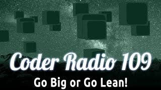 Go Big or Go Lean! | Coder Radio 109