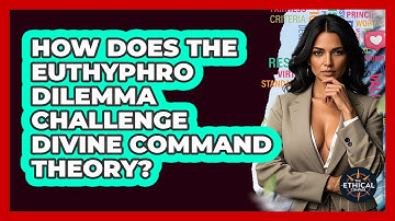 How Does The Euthyphro Dilemma Challenge Divine Command Theory? - The Ethical Compass