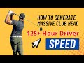 Generate 125+ Driver Clubhead Speed