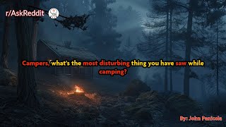 Campers, what's the most disturbing thing you have saw while camping?