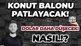 KONUT BALONU PATLAYACAK! DOLAR DAHA DÜŞECEK! NASIL??